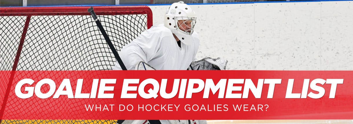 Goalie Equipment List: What Do Hockey Goalies Wear?
